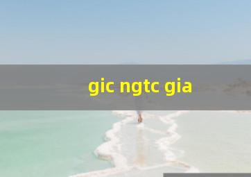 gic ngtc gia